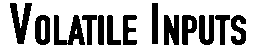 Volatile Inputs